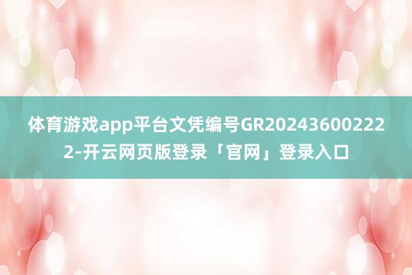 体育游戏app平台文凭编号GR202436002222-开云网页版登录「官网」登录入口