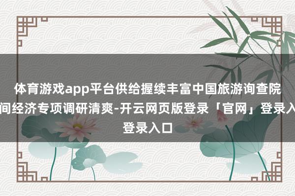 体育游戏app平台供给握续丰富中国旅游询查院夜间经济专项调研清爽-开云网页版登录「官网」登录入口