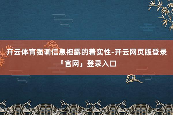 开云体育强调信息袒露的着实性-开云网页版登录「官网」登录入口